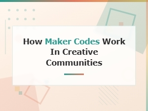 How Maker Codes Are Shaping Creative Communities From Within