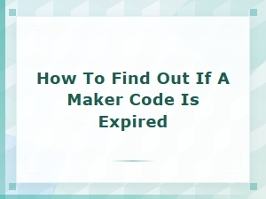 How to Find Out If a Maker Code Is Expired – Quick & Easy Methods