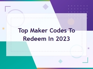 Top Maker Codes to Redeem in 2023 - Step-by-Step Redemption Guide