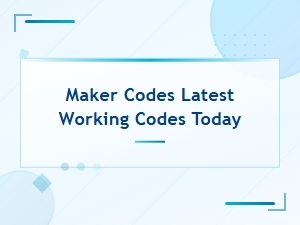 Maker Codes – Latest Working Codes Today (new Code Alerts)