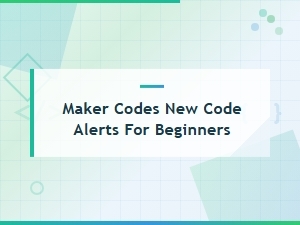 Maker Codes: New Code Alerts and Tips for Beginners
